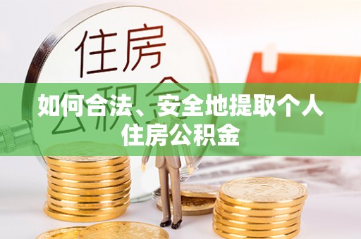 高邑如何合法、安全地提取个人住房公积金