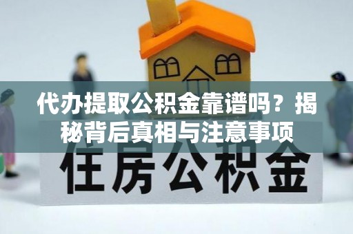 高邑代办提取公积金靠谱吗？揭秘背后真相与注意事项