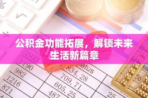高邑公积金功能拓展，解锁未来生活新篇章
