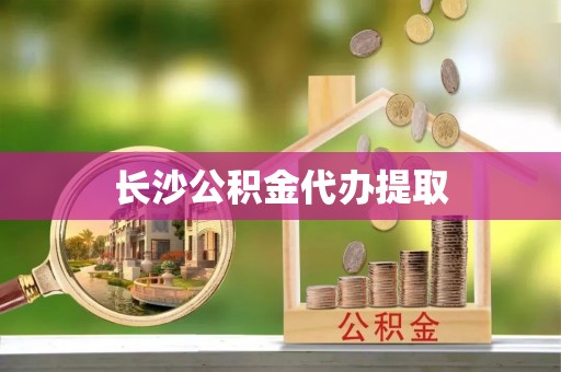 高邑长沙公积金代办提取