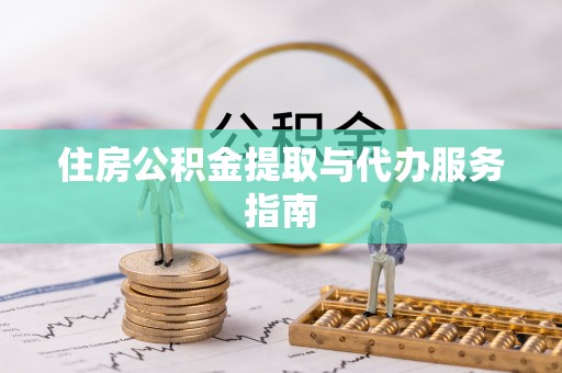 高邑住房公积金提取与代办服务指南